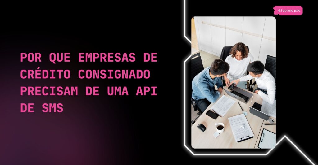 Por que empresas de crédito consignado precisam de uma API de SMS